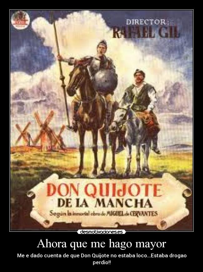 Ahora que me hago mayor - Me e dado cuenta de que Don Quijote no estaba loco...Estaba drogao perdio!!