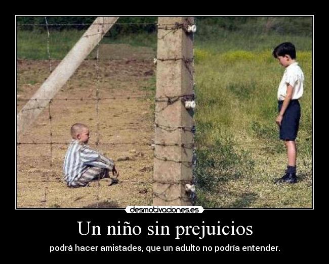 Un niño sin prejuicios - podrá hacer amistades, que un adulto no podría entender.