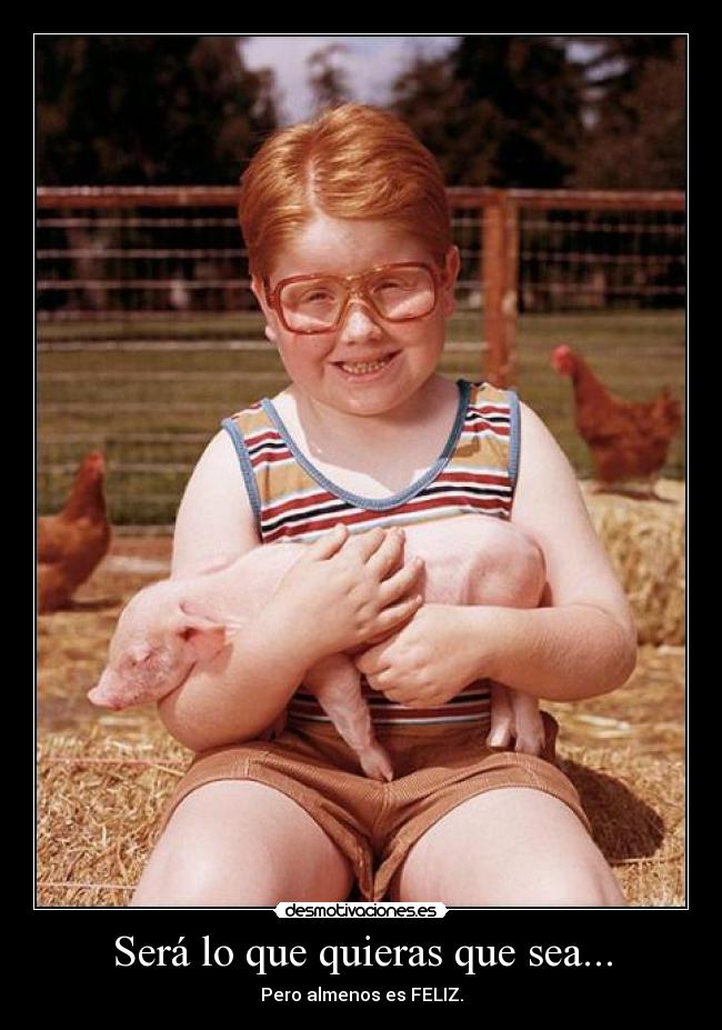 Será lo que quieras que sea... -