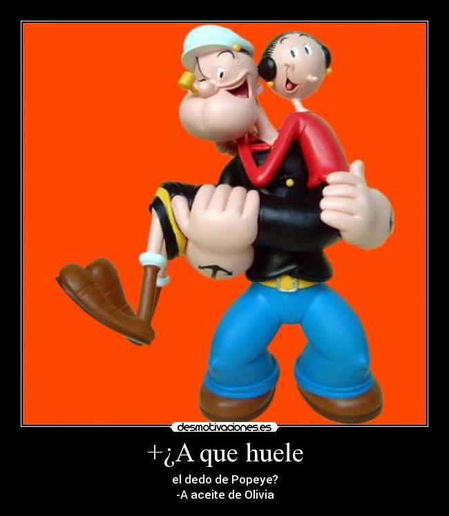 +¿A que huele - el dedo de Popeye?
-A aceite de Olivia