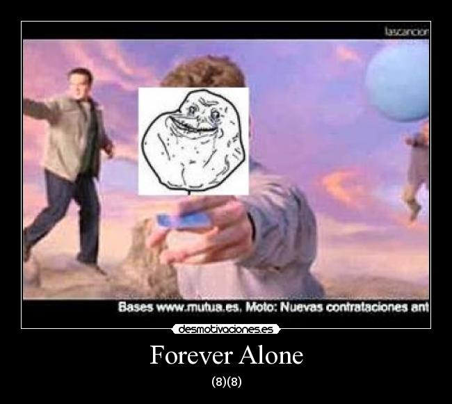 Forever Alone - (8)(8)