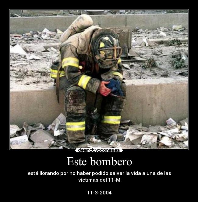 carteles bombero llorar salvar vida victima 11m atentado terroristas trenes atocha madrid espana desmotivaciones