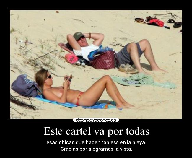 Este cartel va por todas - esas chicas que hacen topless en la playa.
Gracias por alegrarnos la vista.