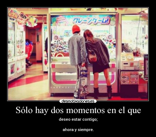 Sólo hay dos momentos en el que - deseo estar contigo;

ahora y siempre.♥