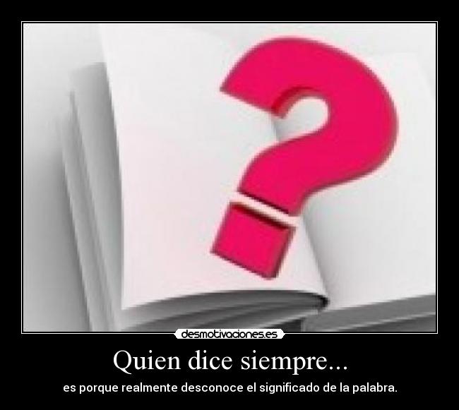 Quien dice siempre... -