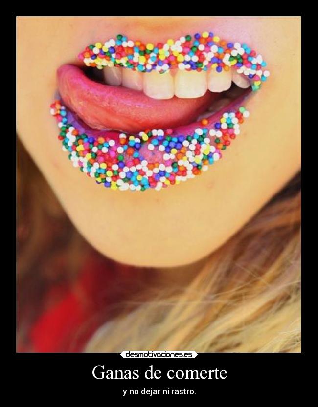 Ganas de comerte -
