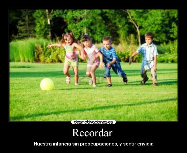 Recordar - Nuestra infancia sin preocupaciones, y sentir envidia