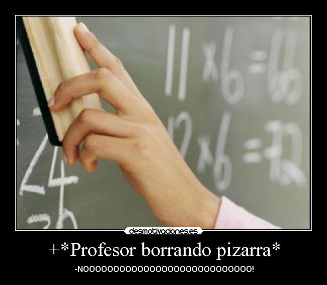 +*Profesor borrando pizarra* - 