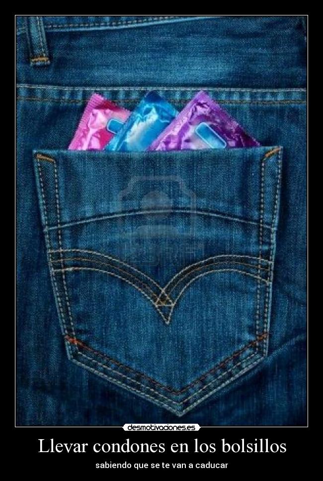 Llevar condones en los bolsillos - sabiendo que se te van a caducar