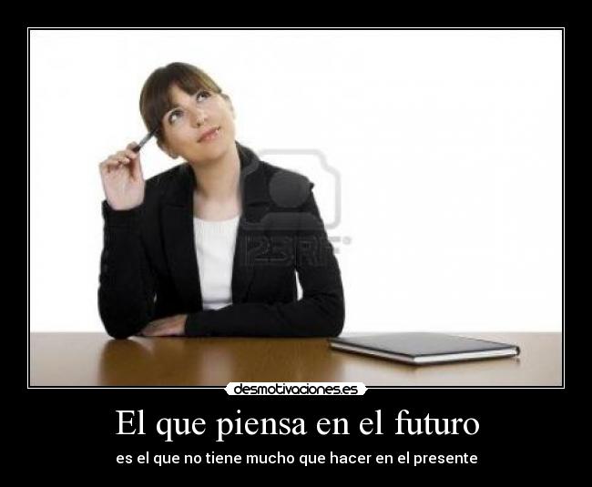 El que piensa en el futuro -