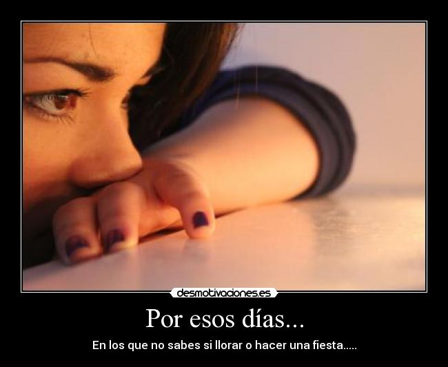 Por esos días... - En los que no sabes si llorar o hacer una fiesta.....