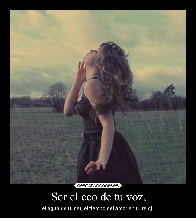 Ser el eco de tu voz, -
