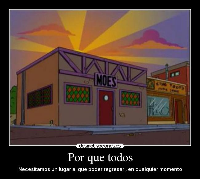 Por que todos - Necesitamos un lugar al que poder regresar , en cualquier momento