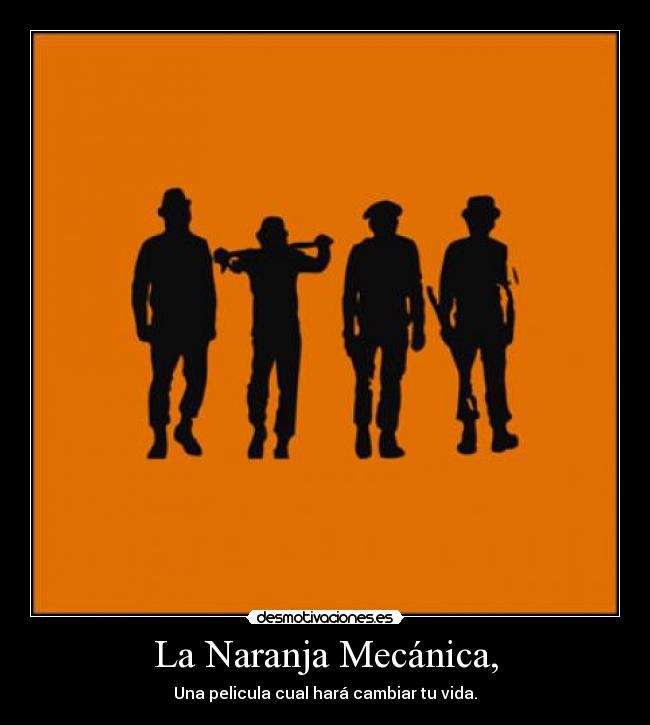 La Naranja Mecánica, - Una pelicula cual hará cambiar tu vida.