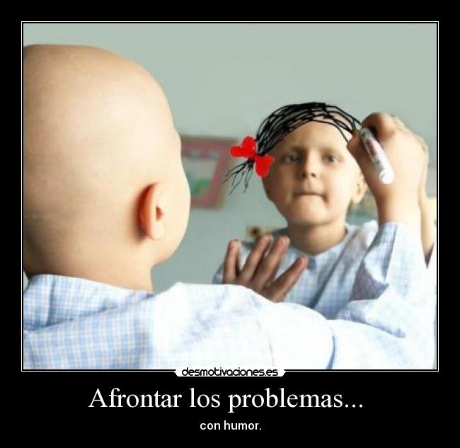 Afrontar los problemas... - con humor.