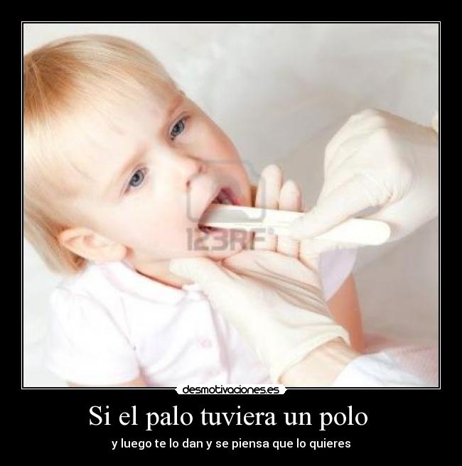 Si el palo tuviera un polo - y luego te lo dan y se piensa que lo quieres