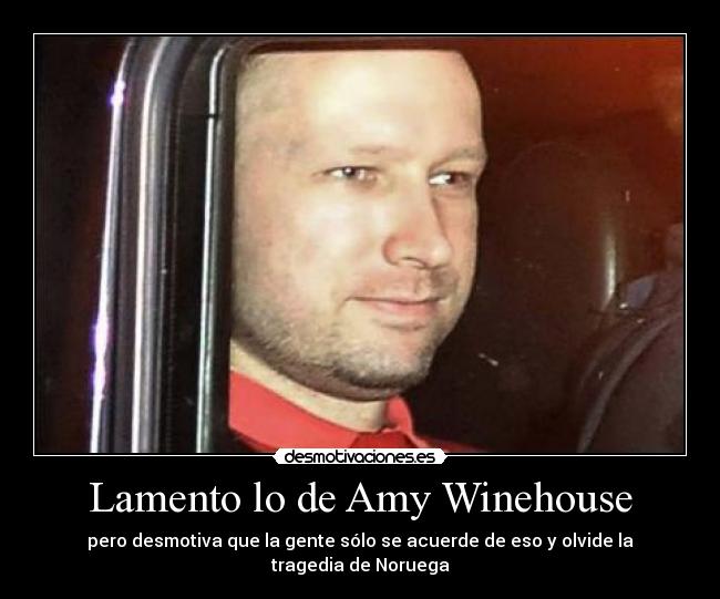 Lamento lo de Amy Winehouse - pero desmotiva que la gente sólo se acuerde de eso y olvide la tragedia de Noruega