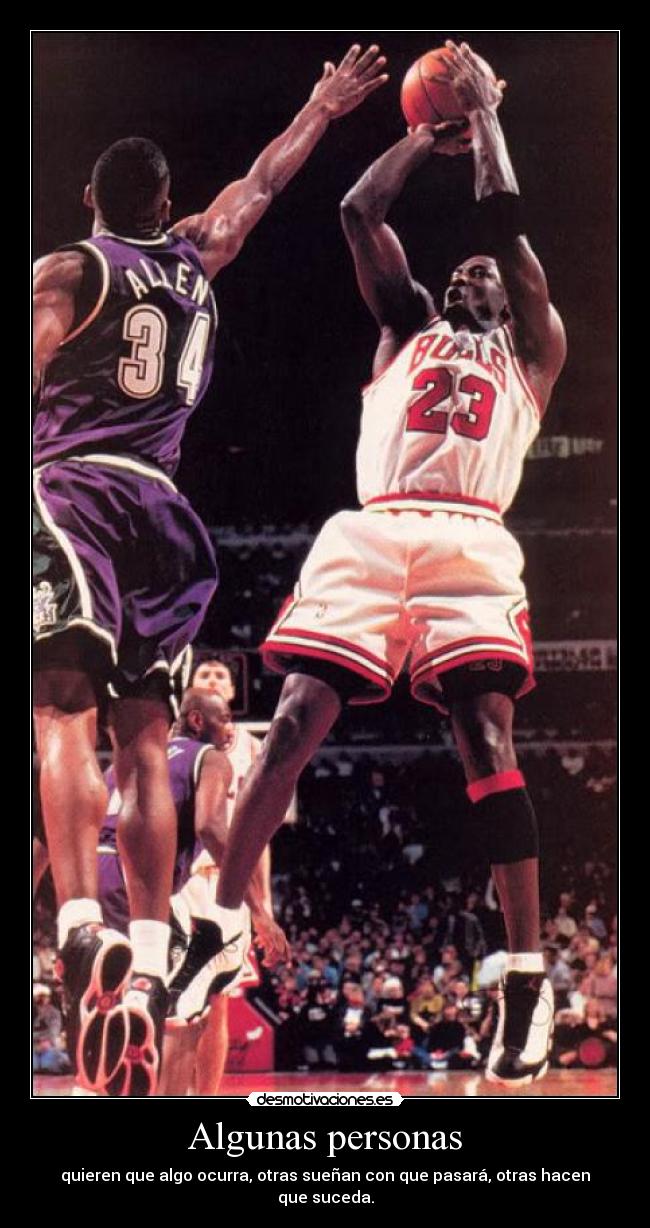 Algunas personas - quieren que algo ocurra, otras sueñan con que pasará, otras hacen que suceda.