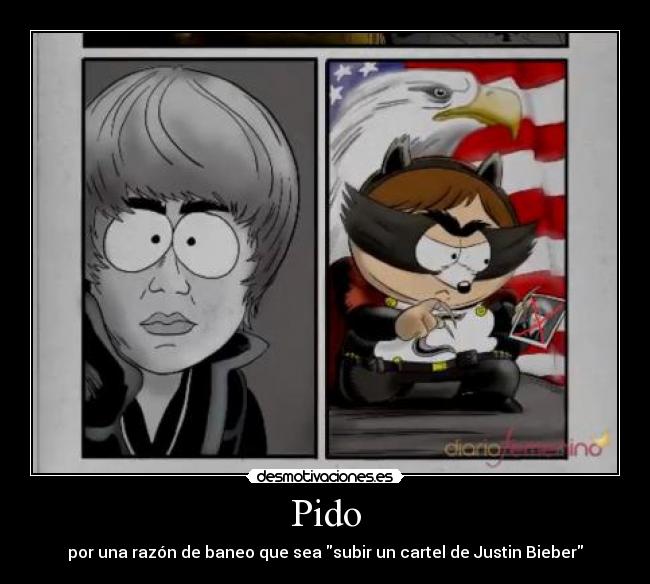 Pido - por una razón de baneo que sea subir un cartel de Justin Bieber