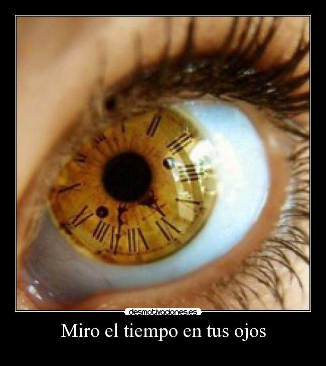 Miro el tiempo en tus ojos -