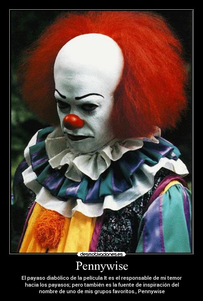 Pennywise - El payaso diabólico de la película It es el responsable de mi temor
hacia los payasos; pero también es la fuente de inspiración del
nombre de uno de mis grupos favoritos., Pennywise