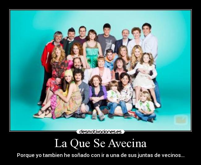La Que Se Avecina - Porque yo tambien he soñado con ir a una de sus juntas de vecinos...