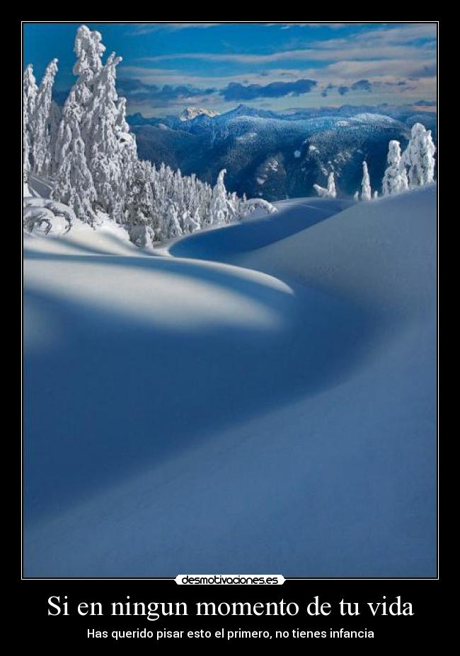 Si en ningun momento de tu vida - Has querido pisar esto el primero, no tienes infancia