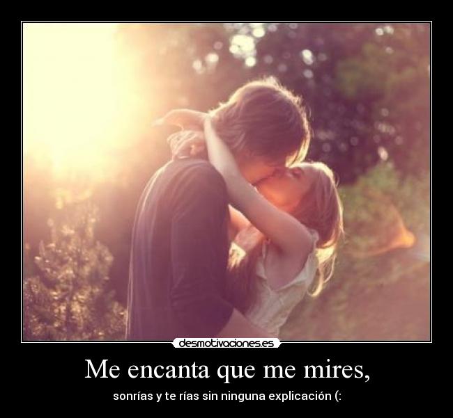 Me encanta que me mires, -