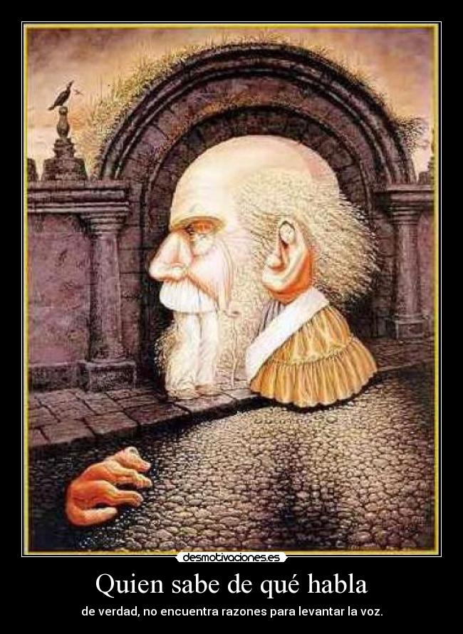 Quien sabe de qué habla - de verdad, no encuentra razones para levantar la voz.