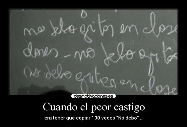 Cuando el peor castigo - era tener que copiar 100 veces No debo ...