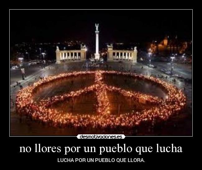 no llores por un pueblo que lucha -