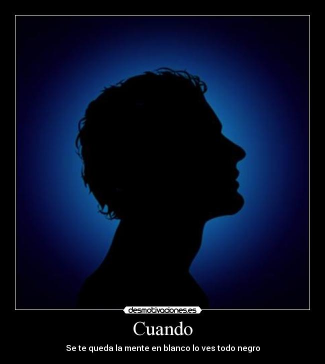 Cuando - Se te queda la mente en blanco lo ves todo negro