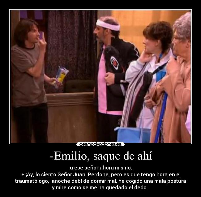 -Emilio, saque de ahí -