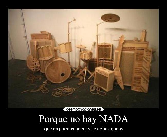 Porque no hay NADA - que no puedas hacer si le echas ganas