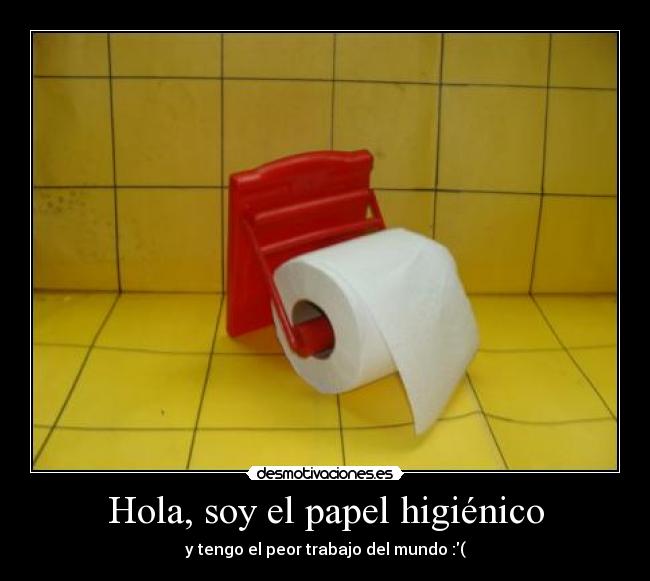 Hola, soy el papel higiénico -