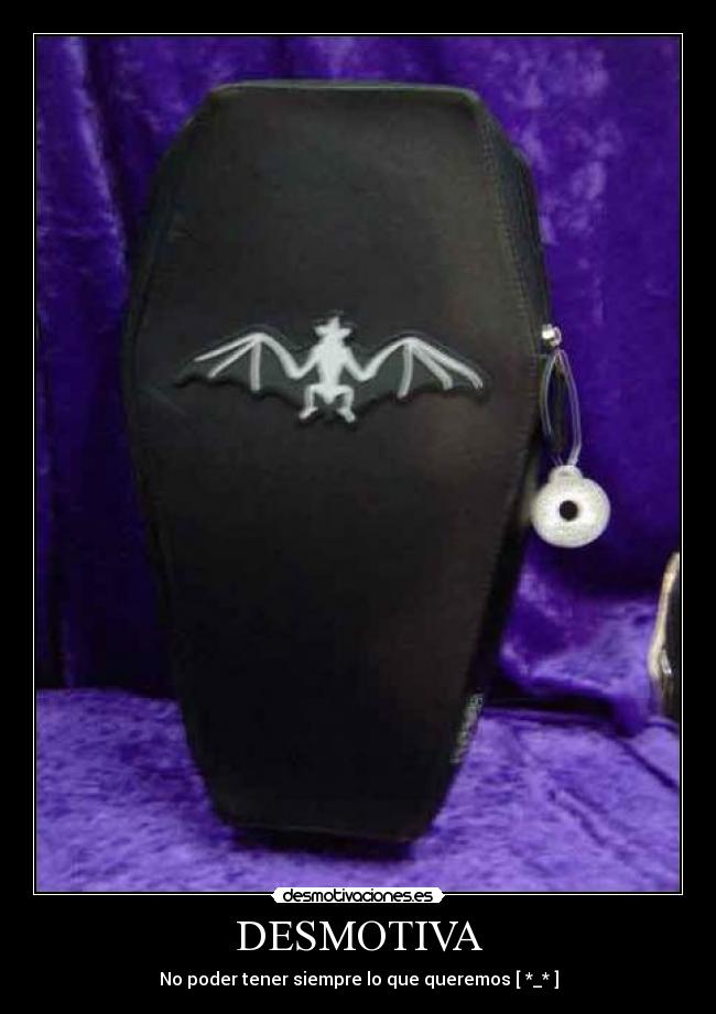 DESMOTIVA - No poder tener siempre lo que queremos [ *_* ]