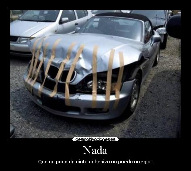Nada - Que un poco de cinta adhesiva no pueda arreglar.