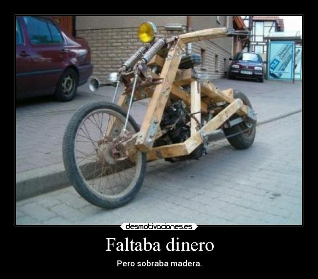 Faltaba dinero - Pero sobraba madera.