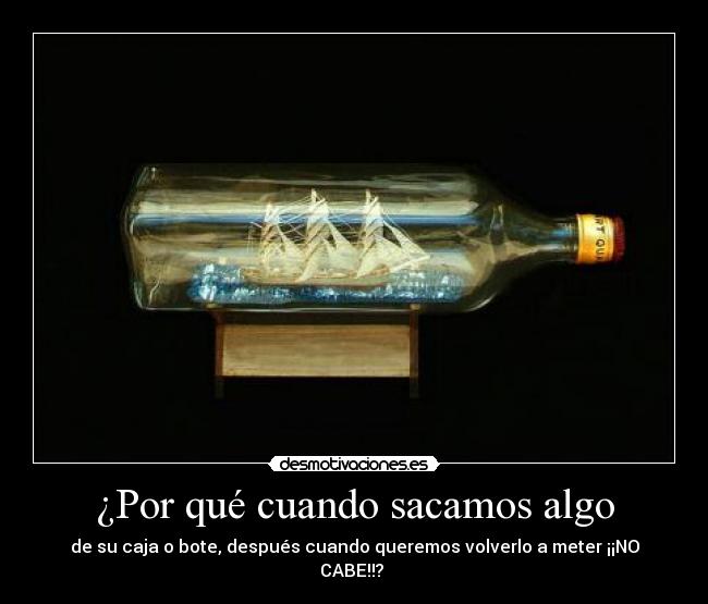 ¿Por qué cuando sacamos algo - de su caja o bote, después cuando queremos volverlo a meter ¡¡NO CABE!!? 