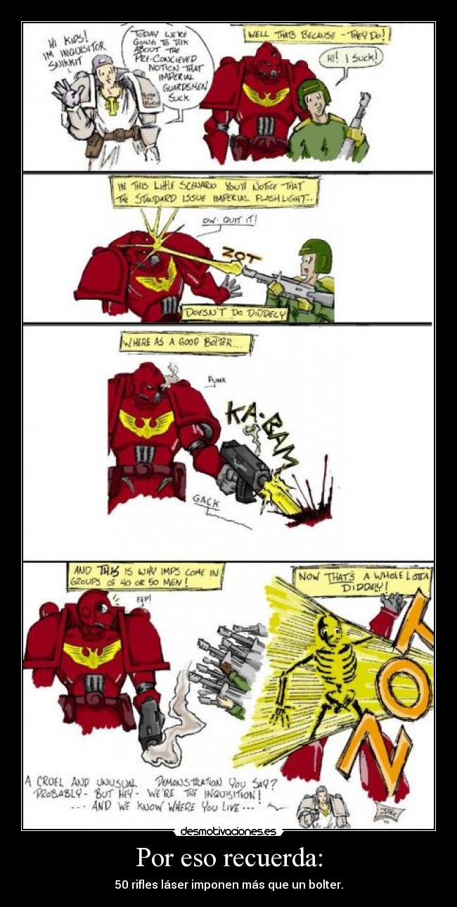 Por eso recuerda: - 50 rifles láser imponen más que un bolter.