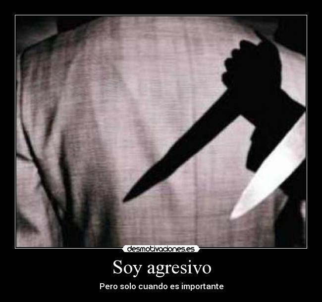 Soy agresivo -