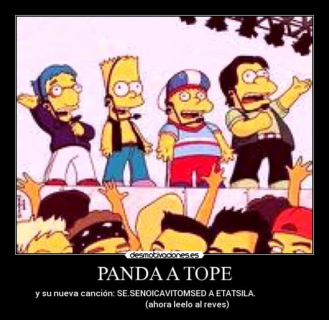 PANDA A TOPE - y su nueva canción: SE.SENOICAVITOMSED A ETATSILA.                   
                      (ahora leelo al reves)