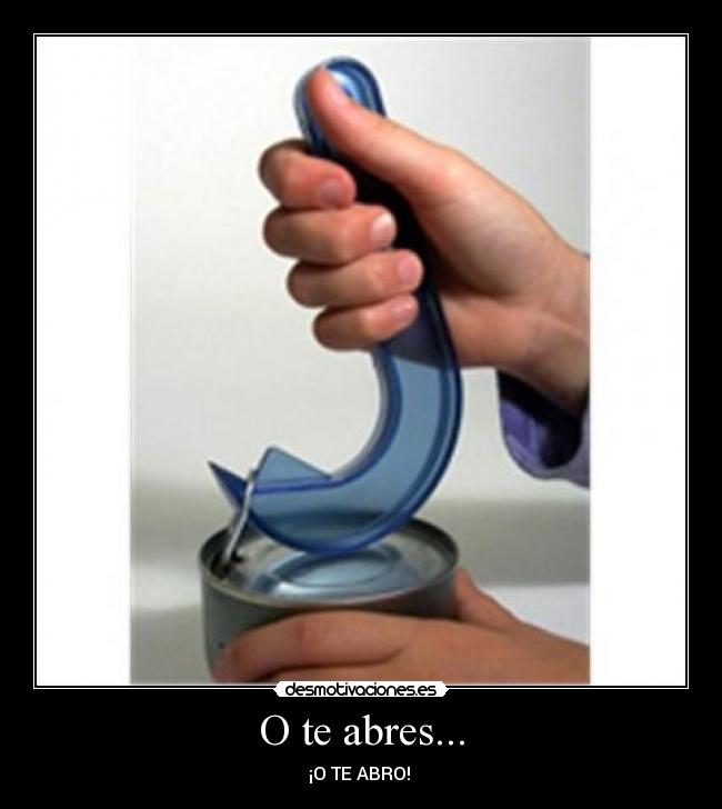 O te abres... -