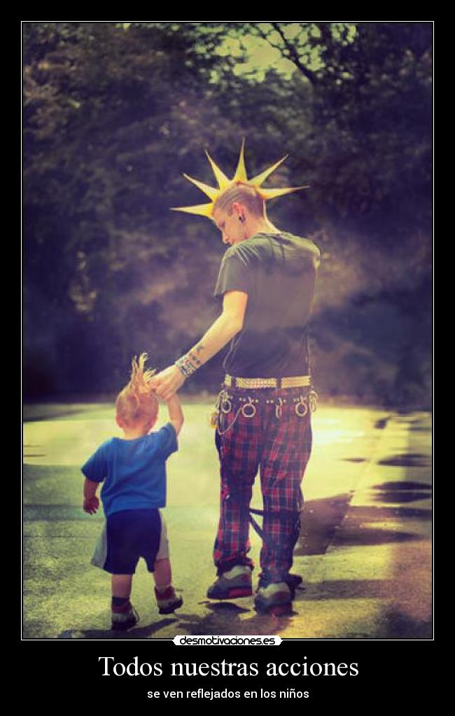 Todos nuestras acciones - se ven reflejados en los niños