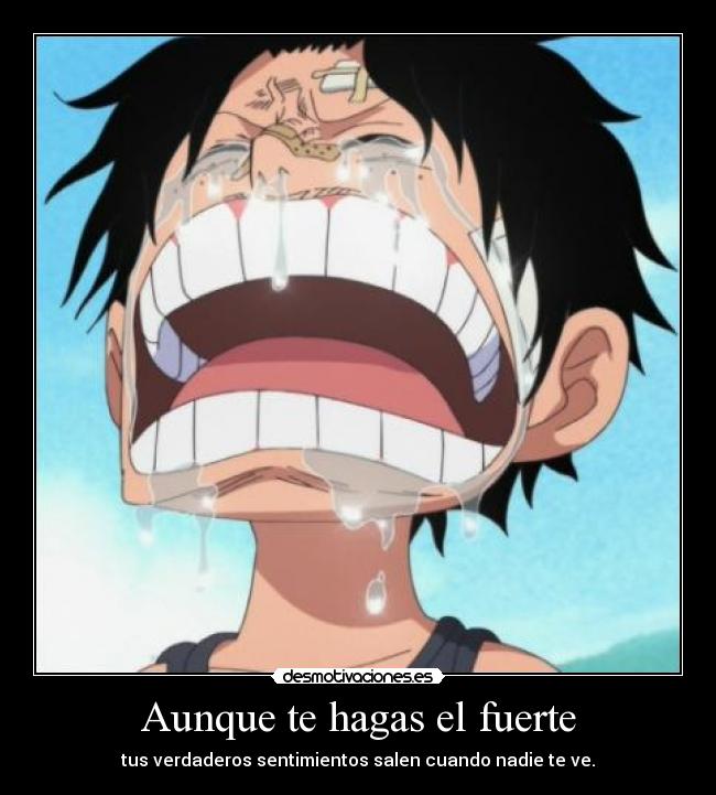 Aunque te hagas el fuerte - tus verdaderos sentimientos salen cuando nadie te ve.