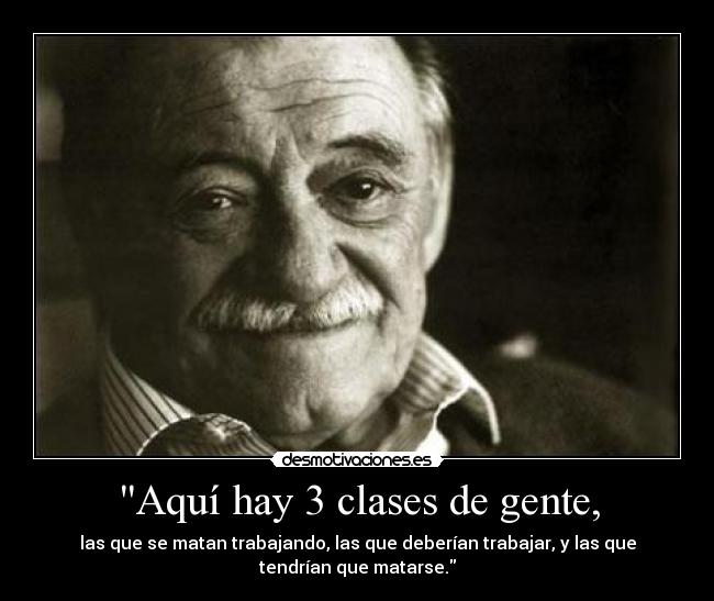 Aquí hay 3 clases de gente, -