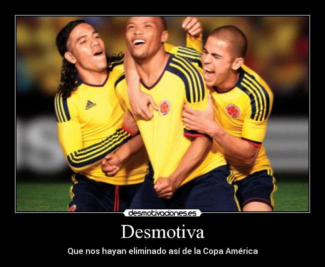 Desmotiva - Que nos hayan eliminado así de la Copa América