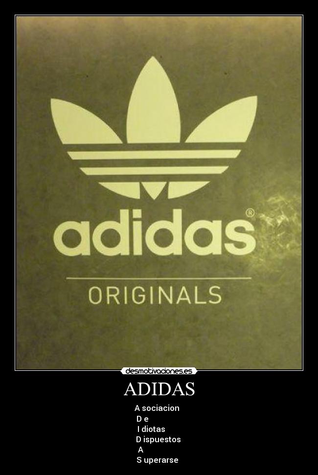 ADIDAS - A sociacion  
D e                 
I diotas        
D ispuestos 
A                   
S uperarse  