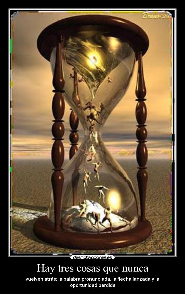 Hay tres cosas que nunca - vuelven atrás: la palabra pronunciada, la flecha lanzada y la oportunidad perdida