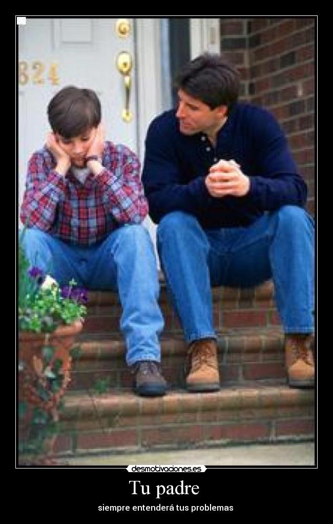 Tu padre - siempre entenderá tus problemas